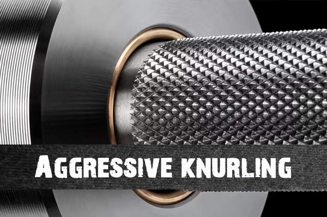 aggressive knurling